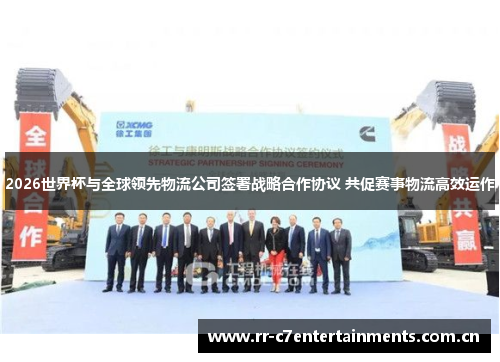 2026世界杯与全球领先物流公司签署战略合作协议 共促赛事物流高效运作