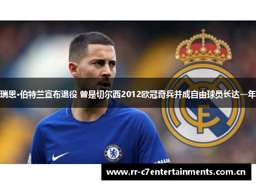 瑞恩·伯特兰宣布退役 曾是切尔西2012欧冠奇兵并成自由球员长达一年